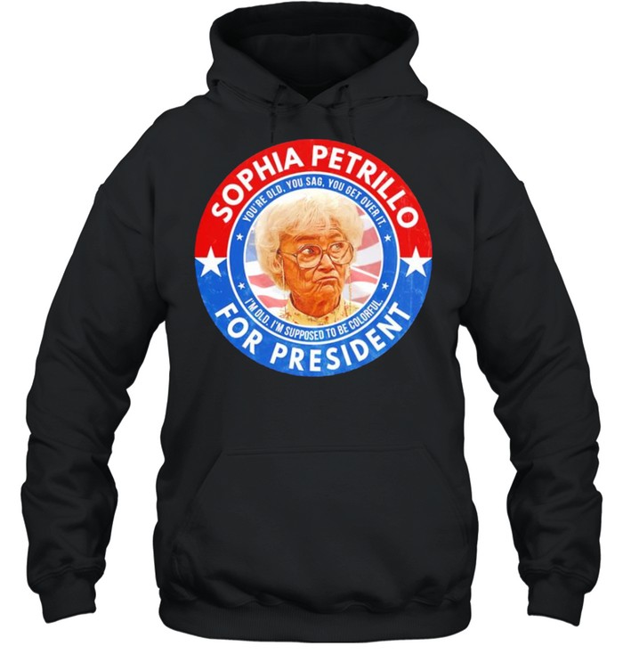 Sophia Petrillo for President you’re old you sag you get over it shirt Unisex Hoodie