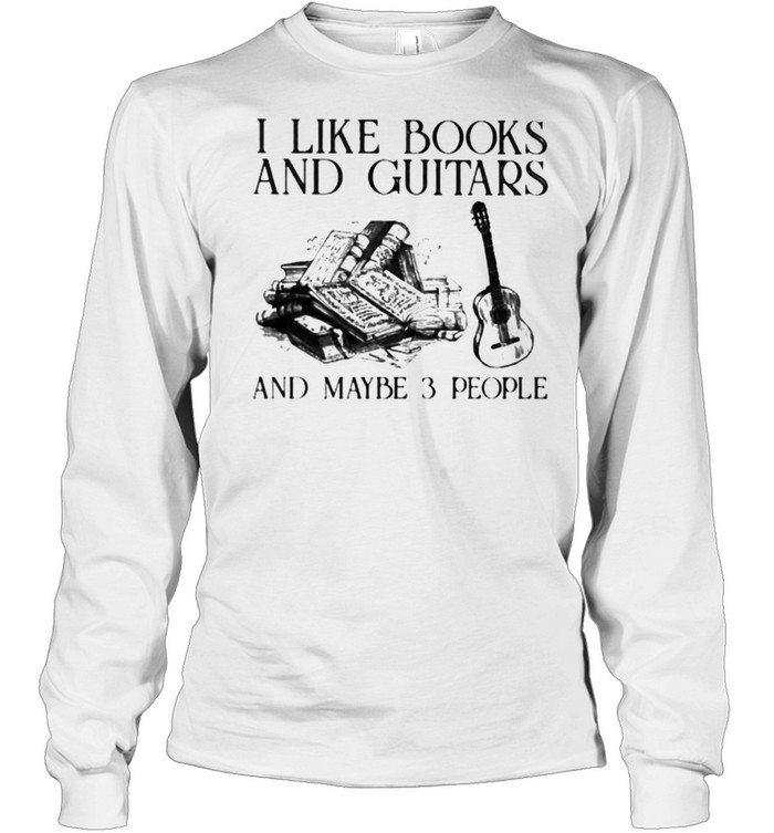 I Like Books And Guitars And Maybe 3 People  Long Sleeved T-shirt