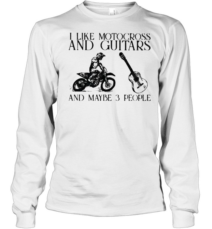 I Like Motocross And Guitars And Maybe 3 People  Long Sleeved T-shirt