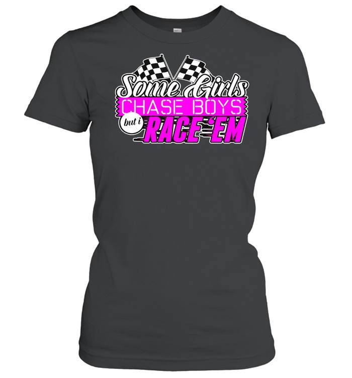Some girls chase boys race em shirt Classic Women's T-shirt