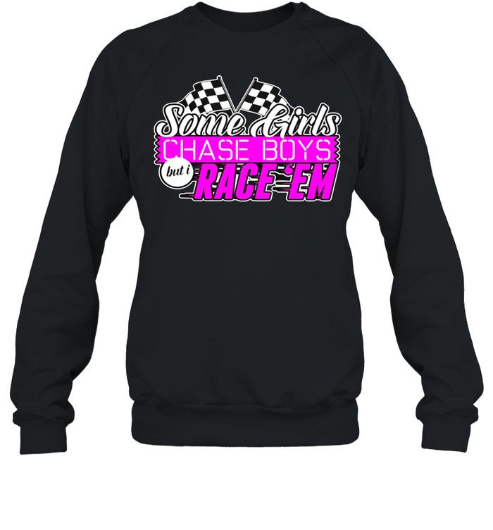 Some girls chase boys race em shirt Unisex Sweatshirt