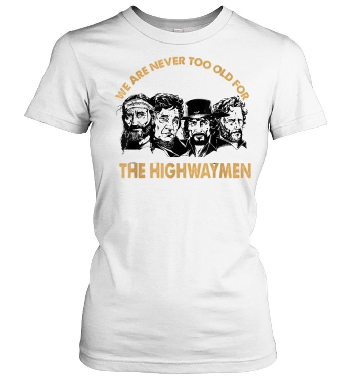 We are never too old for the highwaymen shirt Classic Women's T-shirt