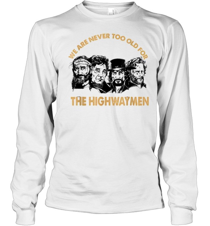 We are never too old for the highwaymen shirt Long Sleeved T-shirt