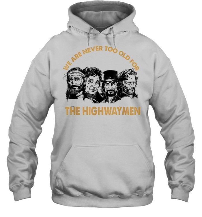 We are never too old for the highwaymen shirt Unisex Hoodie