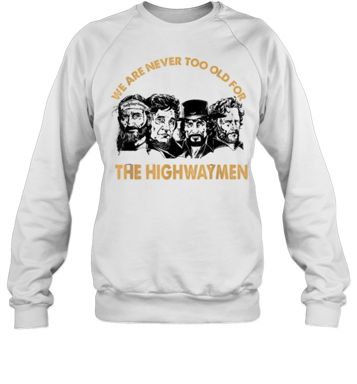 We are never too old for the highwaymen shirt Unisex Sweatshirt