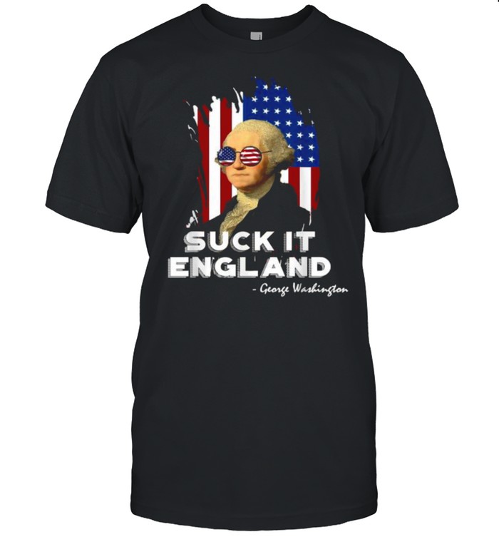 Suck it England George Washington 4th of July Independence Sunglasses Flag T-Shirt